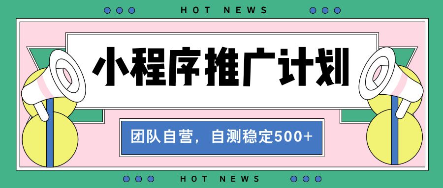 （13575期）【小程序推广计划】全自动裂变，自测收益稳定在500-2000+-副业吧