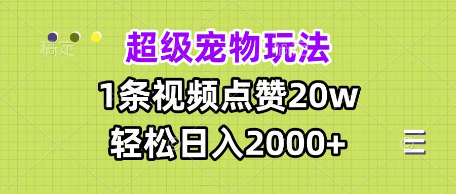 （13578期）超级宠物视频玩法，1条视频点赞20w，轻松日入2000+-副业吧