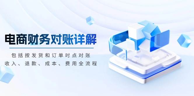 电商财务对账详解,包括按发货和订单时点对账,收入、退款、成本、费用-副业吧