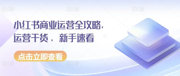 小红书商业运营全攻略，运营干货 ，新手速看-副业吧