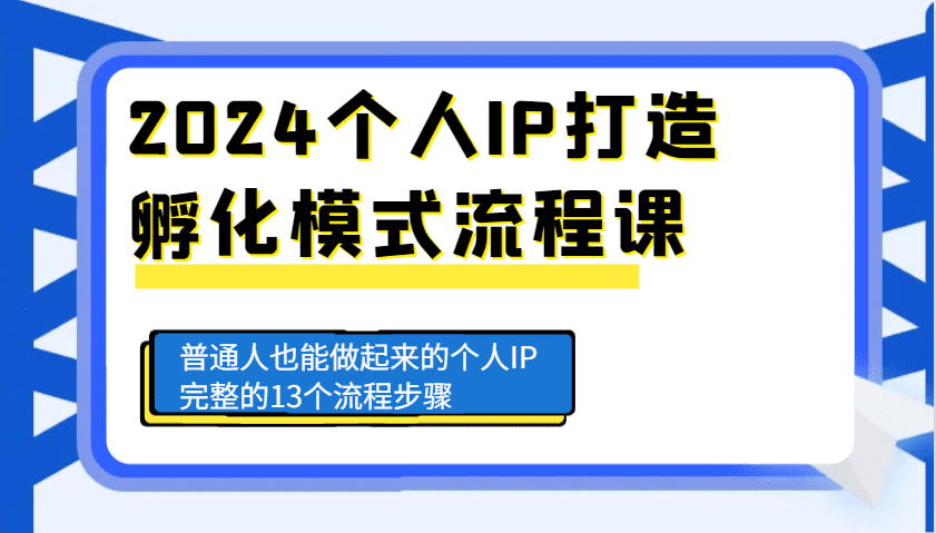 2024个人IP打造孵化模式流程课，普通人也能做起来的个人IP完整的13个流程步骤-副业吧