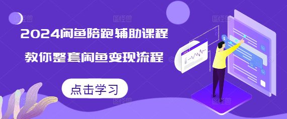 2024闲鱼陪跑辅助课程，教你整套闲鱼变现流程-副业吧