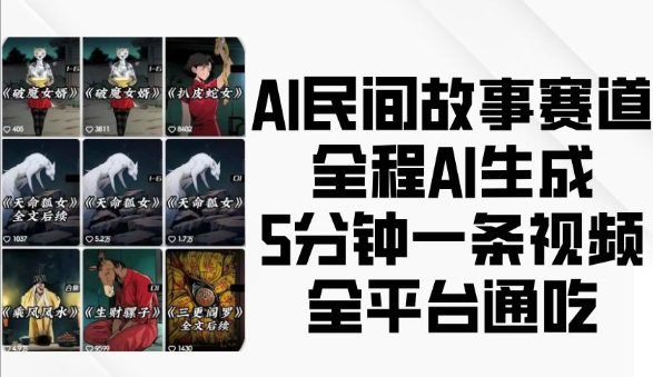 AI民间故事赛道，全程AI生成5分钟一条视频，全平台通吃-副业吧