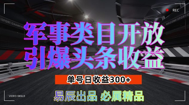 军事类目开放引爆头条收益，单号日入3张，新手也能轻松实现收益暴涨-副业吧