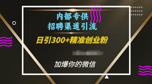 内部招聘渠道日引流300+创业粉，加爆你的微信-副业吧