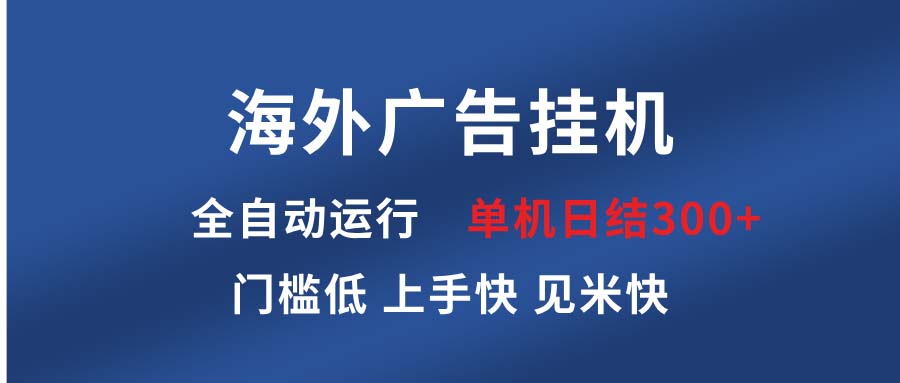 （13692期）海外广告挂机 全自动运行 单机单日300+ 日结项目 稳定运行 欢迎观看课程-副业吧
