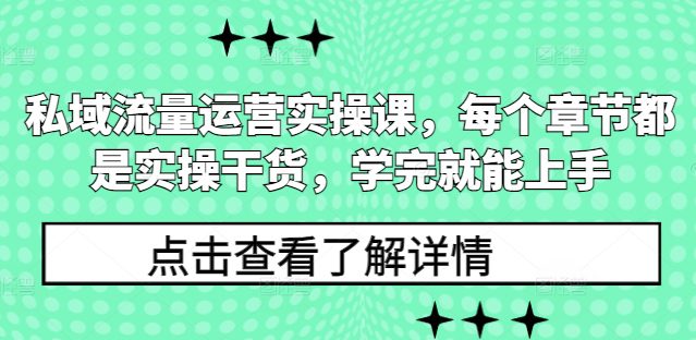 私域流量运营实操课，每个章节都是实操干货，学完就能上手-副业吧