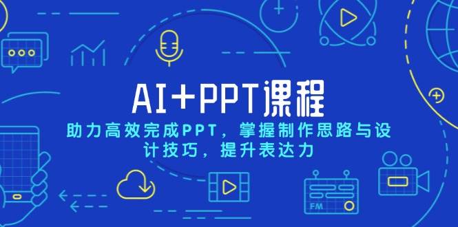 AI+PPT课程,助力高效完成PPT,掌握制作思路与设计技巧,提升表达力-副业吧