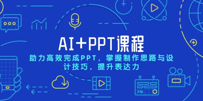 （13817期）AI+PPT课程，助力高效完成PPT，掌握制作思路与设计技巧，提升表达力-副业吧