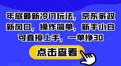 年底最新冷门玩法，京东家政新风口，操作简单，新手小白可直接上手，一单挣30-副业吧