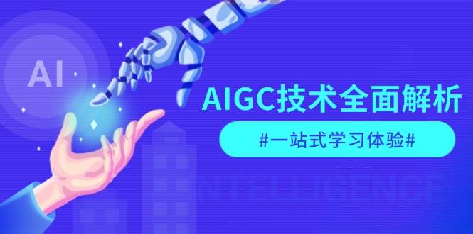 AIGC技术全面解析,从指令优化到生活应用,再到商业落地,一站式学习体验-副业吧
