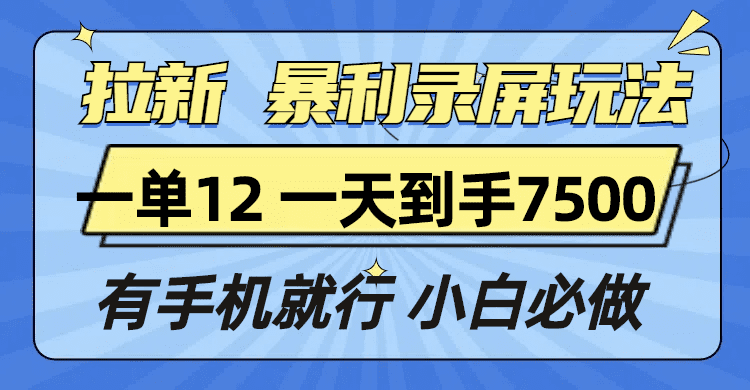 （13836期）拉新暴利录屏玩法，一单12块，一天到手7500，有手机就行-副业吧