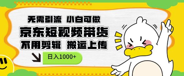 无需引流,小白可做,京东短现频带货,不用剪辑,搬运上传,日入1k-副业吧