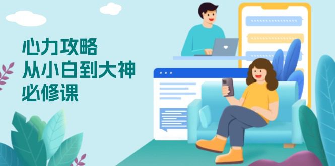 （13913期）心力 攻略，从小白到大神必修课，技能与心力独立，助你自信从容面对挑战-副业吧