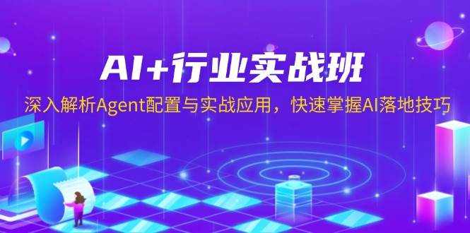 AI+行业实战班,深入解析Agent配置与实战应用,快速掌握AI落地技巧-副业吧