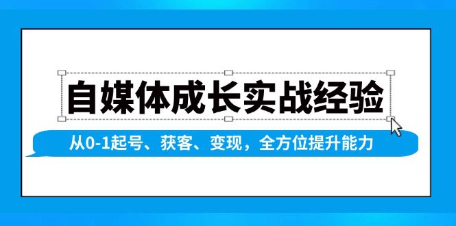 （13963期）自媒体成长实战经验，从0-1起号、获客、变现，全方位提升能力-副业吧