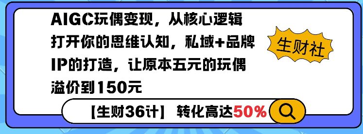 AIGC玩偶变现，从核心逻辑打开你的思维认知，私域+品牌IP的打造，让原本五元的玩偶溢价到150元-副业吧