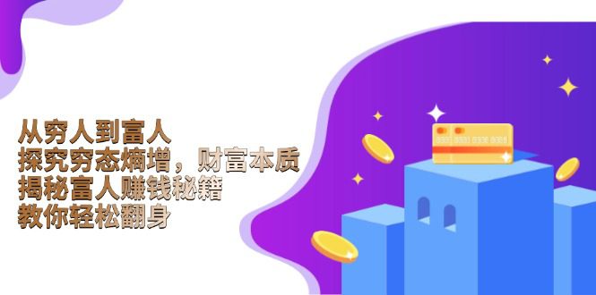 （13953期）从穷人到富人：探究穷态熵增，财富本质，揭秘富人赚钱秘籍，教你轻松翻身-副业吧