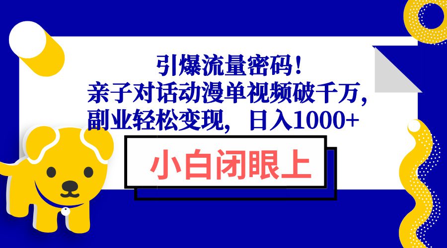 （13956期）引爆流量密码！亲子对话动漫单视频破千万，副业轻松变现，日入1000+-副业吧