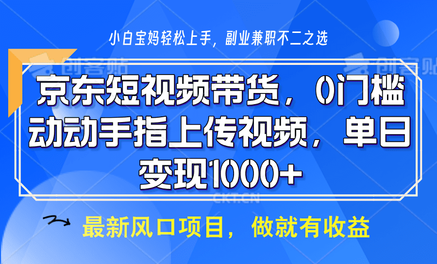 京东短视频带货,操作简单,可矩阵操作,动动手指上传视频,轻松日入1000+-副业吧