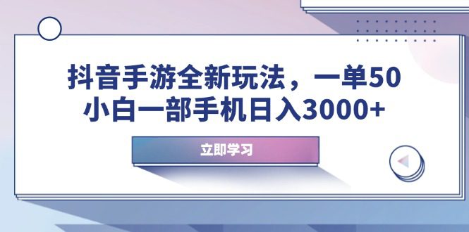（14007期）抖音手游全新玩法，一单50，小白一部手机日入3000+-副业吧