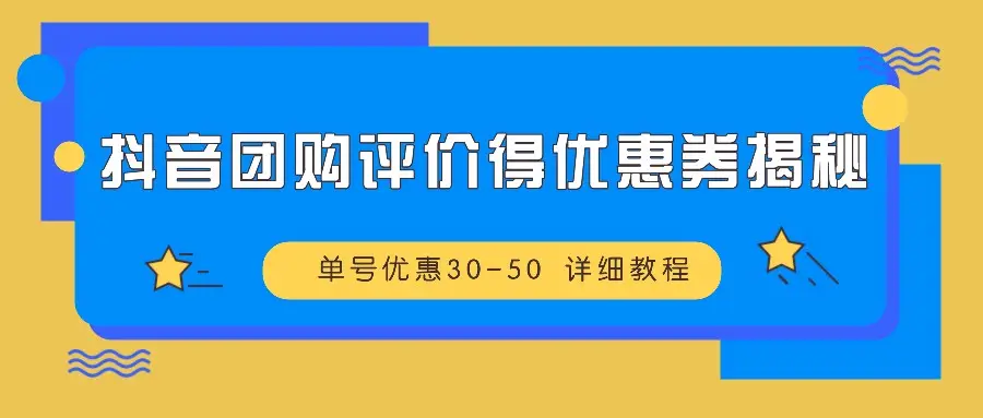 抖音团购评价得优惠券揭秘 单号优惠30-50 详细教程-副业吧