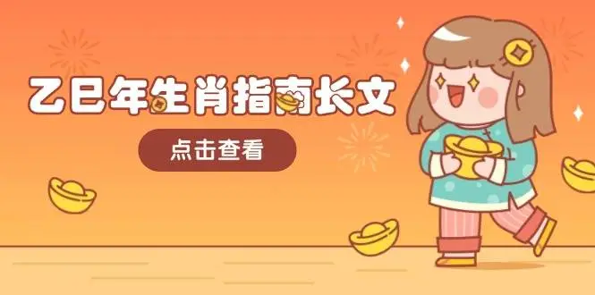 乙巳年生肖指南长文,结合大环境与生肖,字字精华,助你财福顺利 迎接好运-副业吧