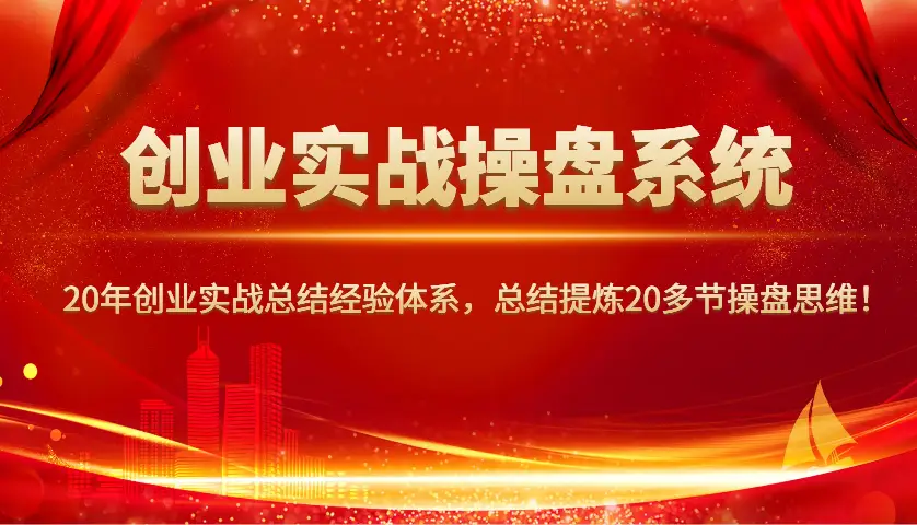 创业实战操盘系统,20年创业实战总结经验体系,总结提炼20多节操盘思维!-副业吧
