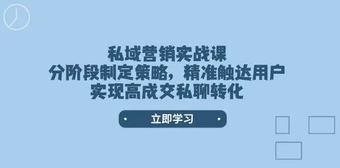 私域营销实战课,分阶段制定策略,精准触达用户,实现高成交私聊转化-副业吧