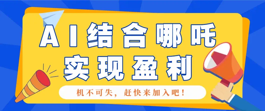 哪咤2爆火,如何利用AI结合哪吒2实现盈利,月收益5000+【附详细教程】-副业吧