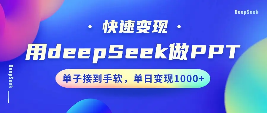 用DeepSeek做PPT,快速变现,单子接到手软,单日变现1000+-副业吧