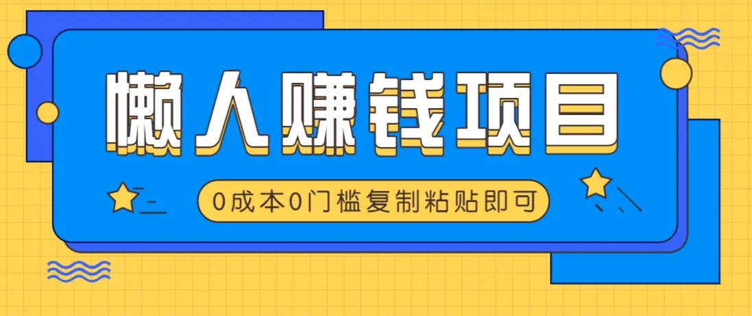适合懒人的赚钱方法,复制粘贴即可,小白轻松上手几分钟就搞定-副业吧