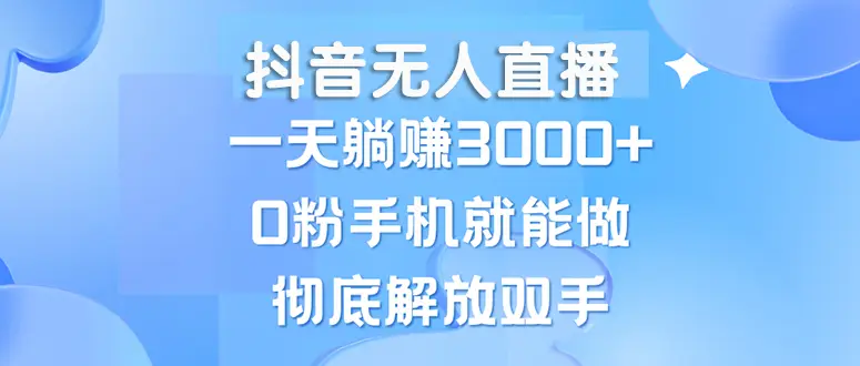 （13038期）抖音无人直播，一天躺赚3000+，0粉手机就能做，新手小白均可操作-副业吧