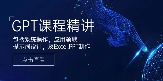 GPT课程精讲，包括系统操作，应用领域，提示词设计，及Excel,PPT制作-副业吧