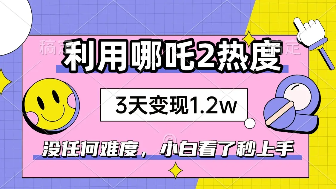 如何利用哪吒2爆火，3天赚1.2W，没有任何难度，小白看了秒学会，抓紧时…-副业吧