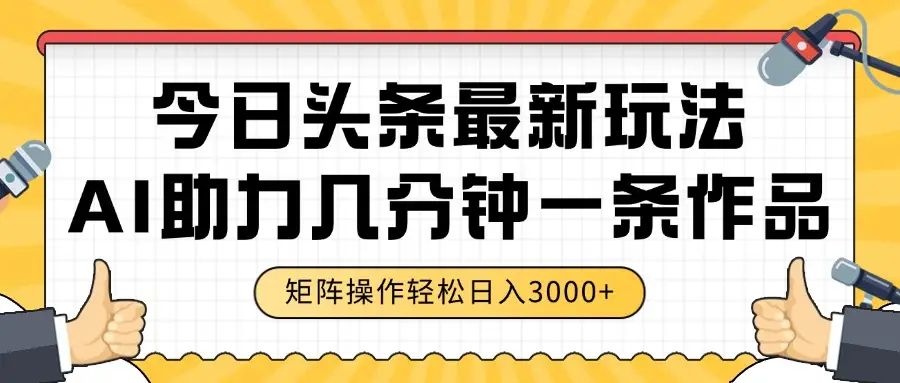 今日头条最新玩法，AI助力，几分钟一条作品，矩阵操作轻松日入3000+-副业吧