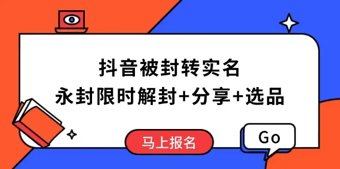 抖音被封转实名攻略，永久封禁也能限时解封，分享解封后高效选品技巧-副业吧