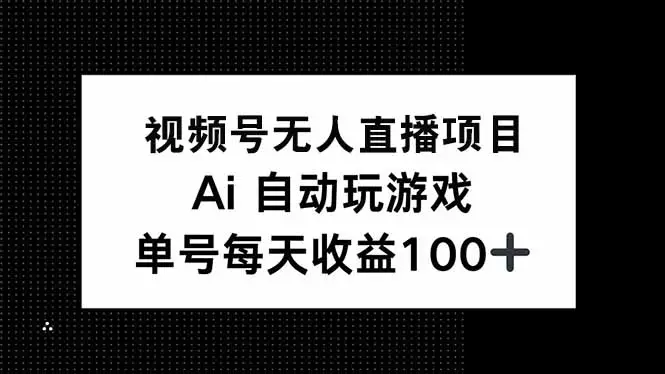 视频号无人直播项目，AI自动玩游戏，每天收益150+-副业吧