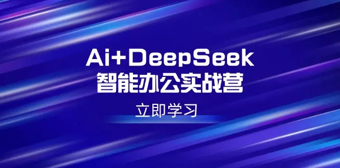 Ai+DeepSeek智能办公实战营：解锁AI写作、设计、PPT等高薪技能-副业吧