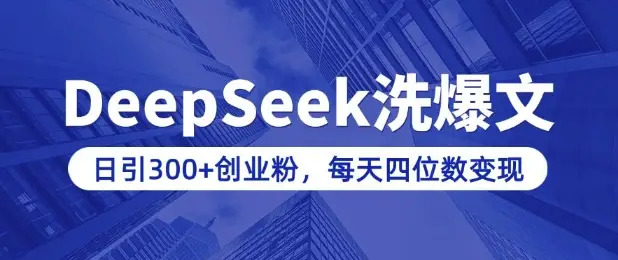 用DeepSeek洗公众号爆文，日引300+创业粉，做知识付费每天四位数变现(附详细实操教程)-副业吧