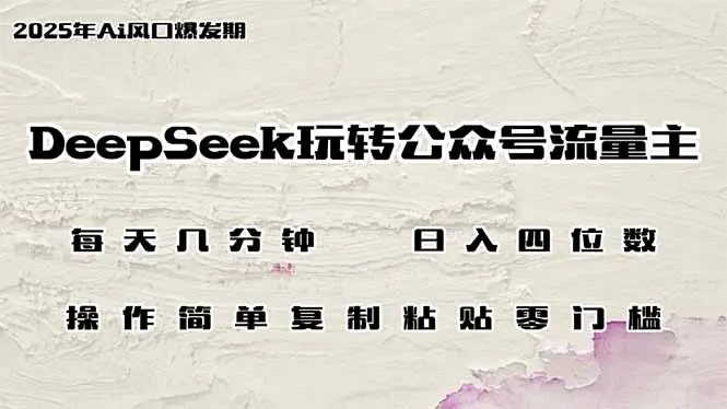 DeepSeek玩转公众号流量主，日入四位数，每天几分钟，操作简单零门槛-副业吧