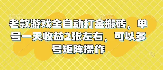 老款游戏全自动打金搬砖，单号一天收益2张左右，可以多号矩阵操作【揭秘】-副业吧