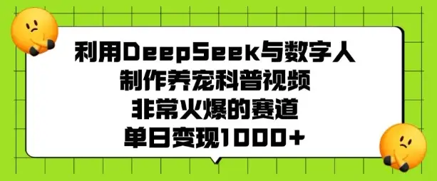 利用DeepSeek与数字人制作养宠科普视频，非常火爆的赛道，单日变现多张-副业吧