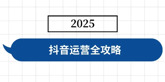 抖音运营全攻略，涵盖账号搭建、人设塑造、投流等，快速起号，实现变现-副业吧