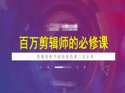 百万剪辑师必修课，剪辑是给予短视频的第二次生命-副业吧