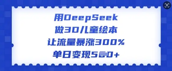 用DeepSeek做3D儿童绘本，让流量暴涨300%，单日变现多张-副业吧