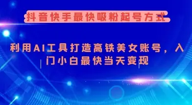 抖音快手最快吸粉起号方式，利用AI工具打造美女账号，入门小白最快当天变现-副业吧