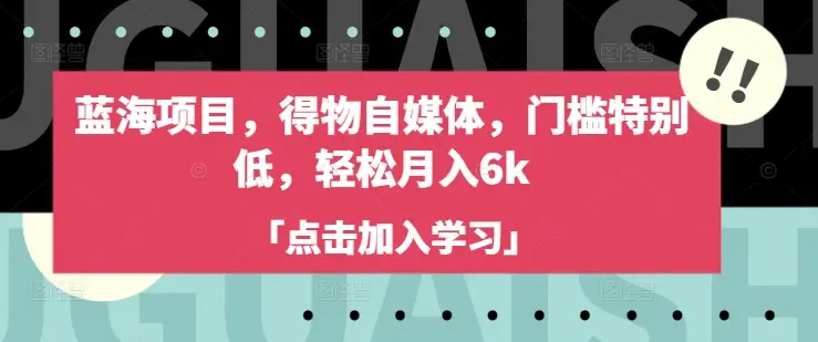 蓝海项目，得物自媒体，门槛特别低，轻松月入6k-副业吧