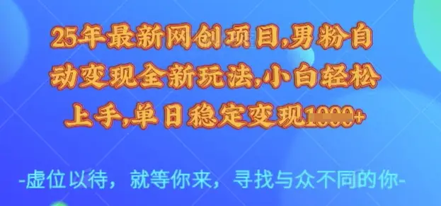 25年最新网创项目，男粉自动变现全新玩法，小白轻松上手，单日稳定变现多张【揭秘】-副业吧