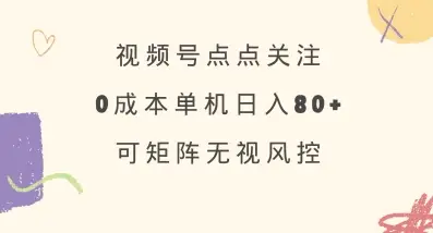 视频号点点关注，0成本单号80+，可矩阵，绿色正规，长期稳定【揭秘】-副业吧